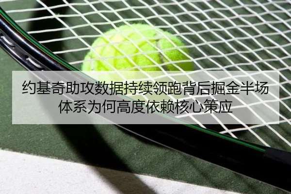 约基奇助攻数据持续领跑背后掘金半场体系为何高度依赖核心策应