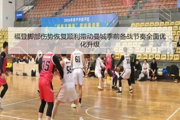 福登脚部伤势恢复顺利带动曼城季前备战节奏全面优化升级